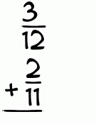 What is 3/12 + 2/11?