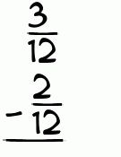 What is 3/12 - 2/12?