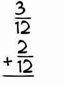 What is 3/12 + 2/12?