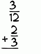 What is 3/12 + 2/3?
