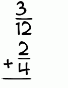 What is 3/12 + 2/4?