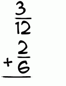 What is 3/12 + 2/6?
