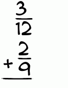 What is 3/12 + 2/9?