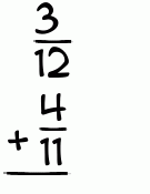 What is 3/12 + 4/11?