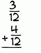 What is 3/12 + 4/12?