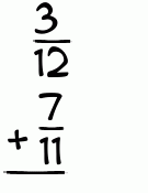 What is 3/12 + 7/11?