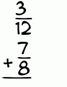 What is 3/12 + 7/8?
