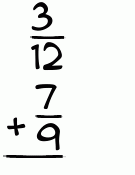 What is 3/12 + 7/9?