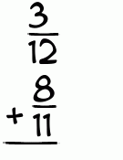 What is 3/12 + 8/11?