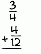 What is 3/4 + 4/12?