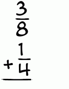 What is 3/8 + 1/4?
