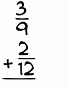 What is 3/9 + 2/12?