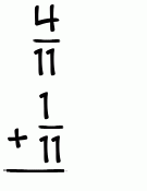 What is 4/11 + 1/11?