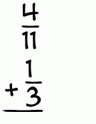What is 4/11 + 1/3?