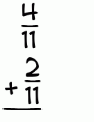 What is 4/11 + 2/11?