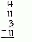 What is 4/11 - 3/11?