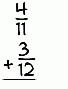 What is 4/11 + 3/12?
