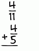 What is 4/11 + 4/5?