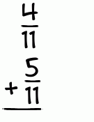 What is 4/11 + 5/11?