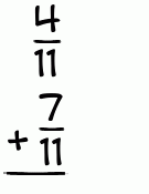 What is 4/11 + 7/11?