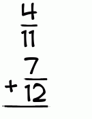 What is 4/11 + 7/12?