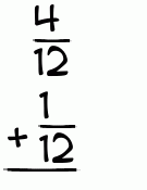 What is 4/12 + 1/12?