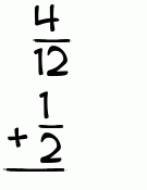What is 4/12 + 1/2?