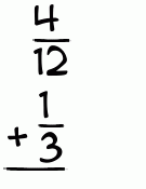 What is 4/12 + 1/3?