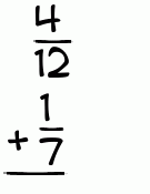 What is 4/12 + 1/7?