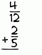 What is 4/12 + 2/5?