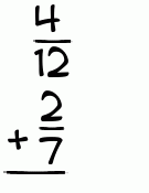What is 4/12 + 2/7?