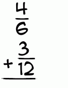 What is 4/6 + 3/12?
