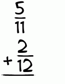 What is 5/11 + 2/12?