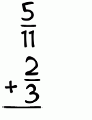 What is 5/11 + 2/3?