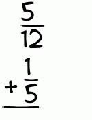 What is 5/12 + 1/5?