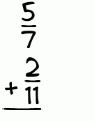 What is 5/7 + 2/11?