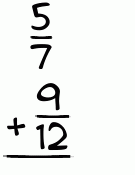 What is 5/7 + 9/12?
