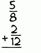 What is 5/8 + 2/12?