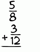 What is 5/8 + 3/12?