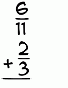 What is 6/11 + 2/3?