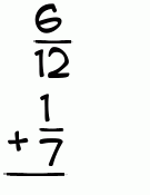 What is 6/12 + 1/7?