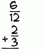 What is 6/12 + 2/3?
