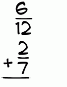 What is 6/12 + 2/7?