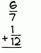 What is 6/7 + 1/12?