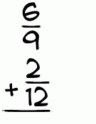 What is 6/9 + 2/12?