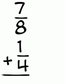 What is 7/8 + 1/4?