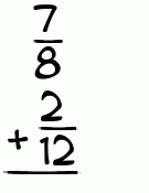 What is 7/8 + 2/12?