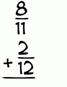 What is 8/11 + 2/12?