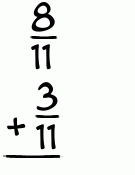 What is 8/11 + 3/11?