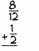 What is 8/12 + 1/2?